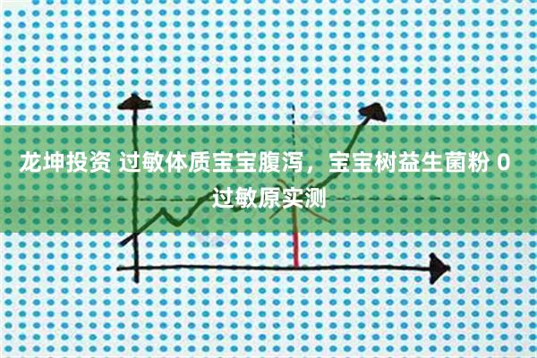 龙坤投资 过敏体质宝宝腹泻，宝宝树益生菌粉 0 过敏原实测
